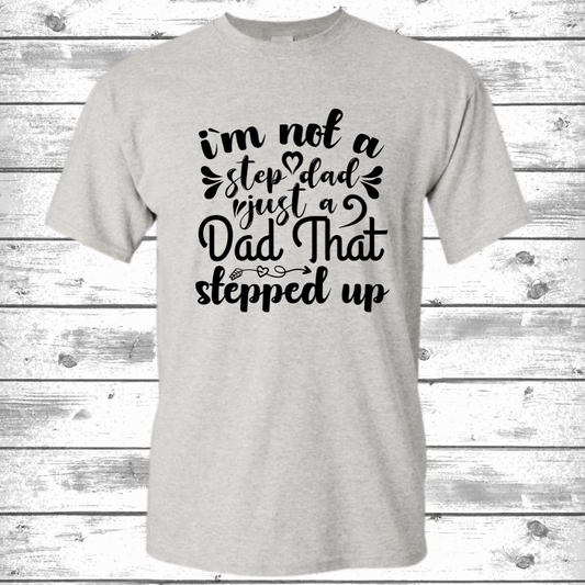 I'm Not a Step Dad, Just a Dad that Stepped Up (order by June 9 to ensure delivery for Father's Day)